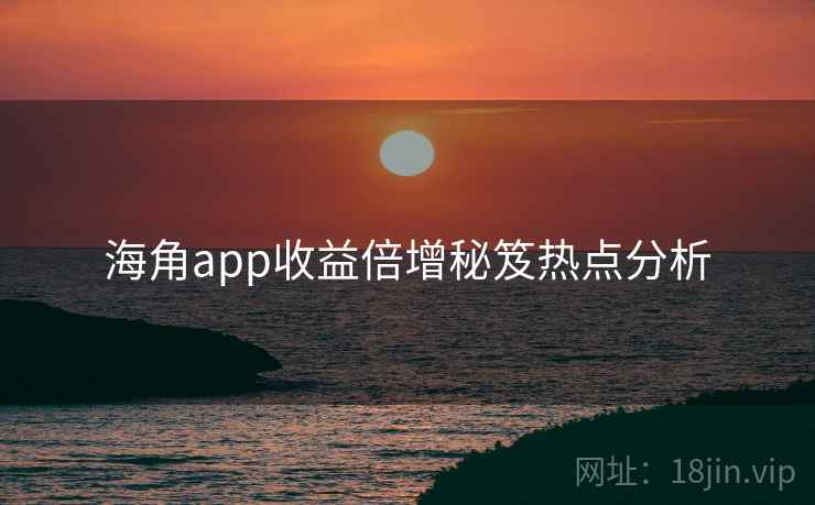 海角app收益倍增秘笈热点分析
