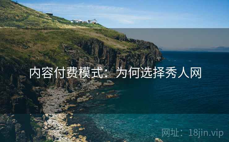 内容付费模式：为何选择秀人网