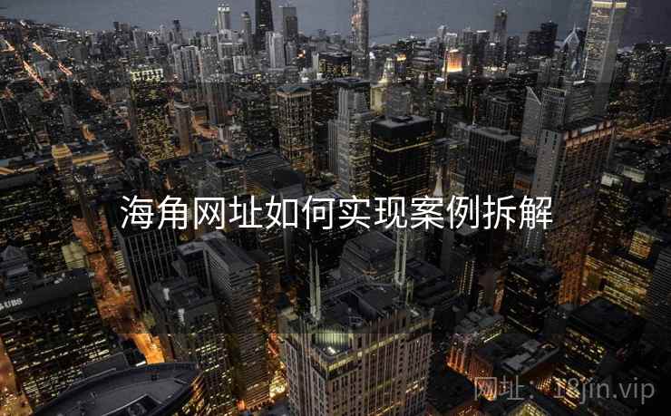 海角网址如何实现案例拆解