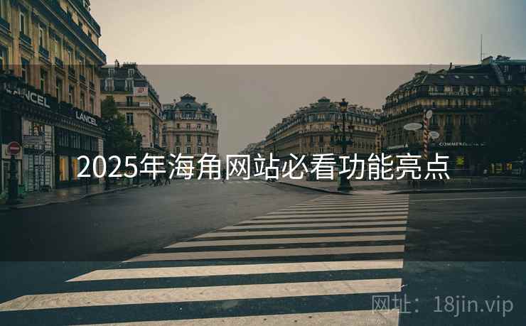 2025年海角网站必看功能亮点