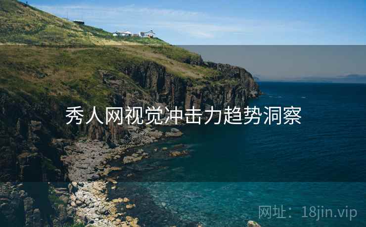 秀人网视觉冲击力趋势洞察