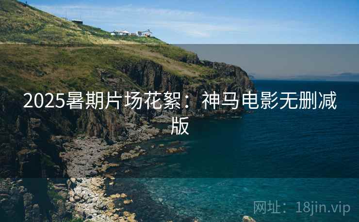 2025暑期片场花絮：神马电影无删减版