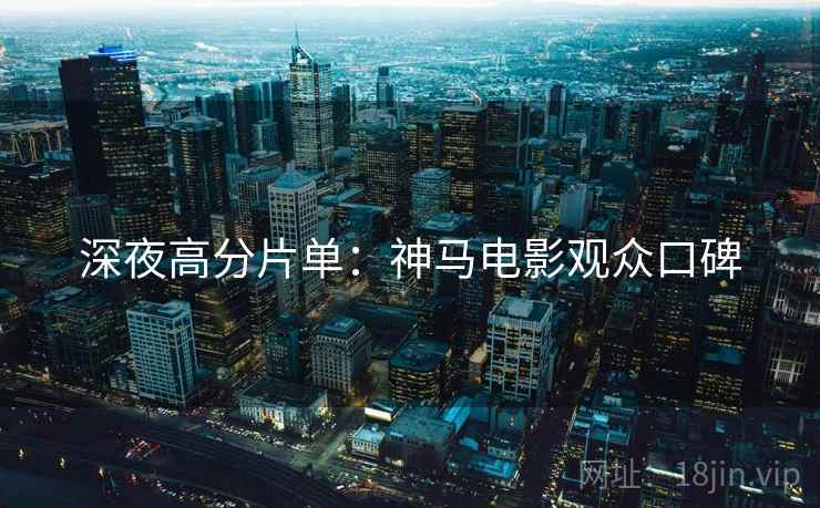 深夜高分片单：神马电影观众口碑