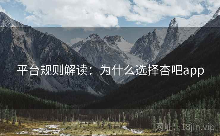 平台规则解读：为什么选择杏吧app
