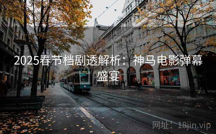 2025春节档剧透解析：神马电影弹幕盛宴