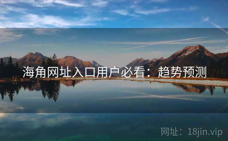 海角网址入口用户必看：趋势预测